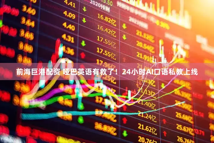 前海巨港配资 哑巴英语有救了！24小时AI口语私教上线
