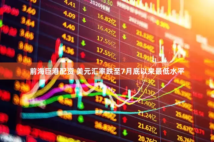 前海巨港配资 美元汇率跌至7月底以来最低水平