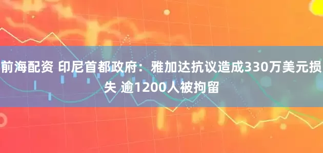 前海配资 印尼首都政府：雅加达抗议造成330万美元损失 逾1200人被拘留